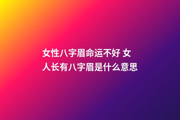 女性八字眉命运不好 女人长有八字眉是什么意思